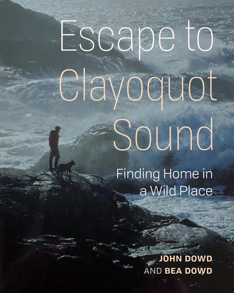 Escape to Clayoquot Sound by John & Bea Dowd