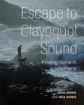 Escape to Clayoquot Sound by John & Bea Dowd