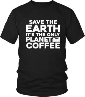 Save The Earth, It's The Only Planet With Coffee - T-shirt Design